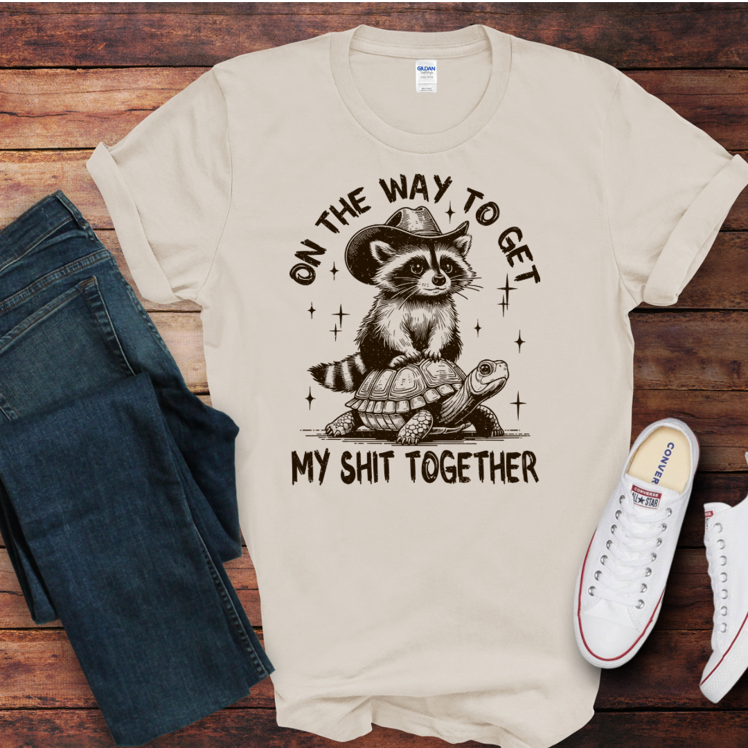On the way to get my sh*t together DTF Shirt Print